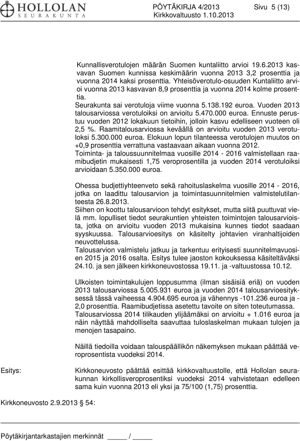 Vuoden 2013 talousarviossa verotuloiksi on arvioitu 5.470.000 euroa. Ennuste perustuu vuoden 2012 lokakuun tietoihin, jolloin kasvu edelliseen vuoteen oli 2,5 %.