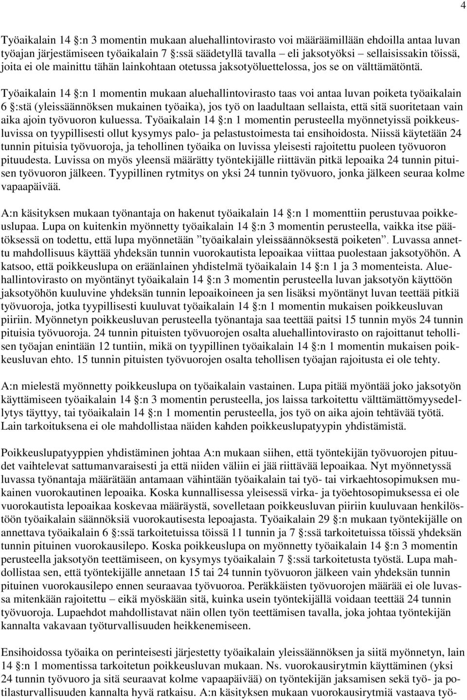 Työaikalain 14 :n 1 momentin mukaan aluehallintovirasto taas voi antaa luvan poiketa työaikalain 6 :stä (yleissäännöksen mukainen työaika), jos työ on laadultaan sellaista, että sitä suoritetaan vain