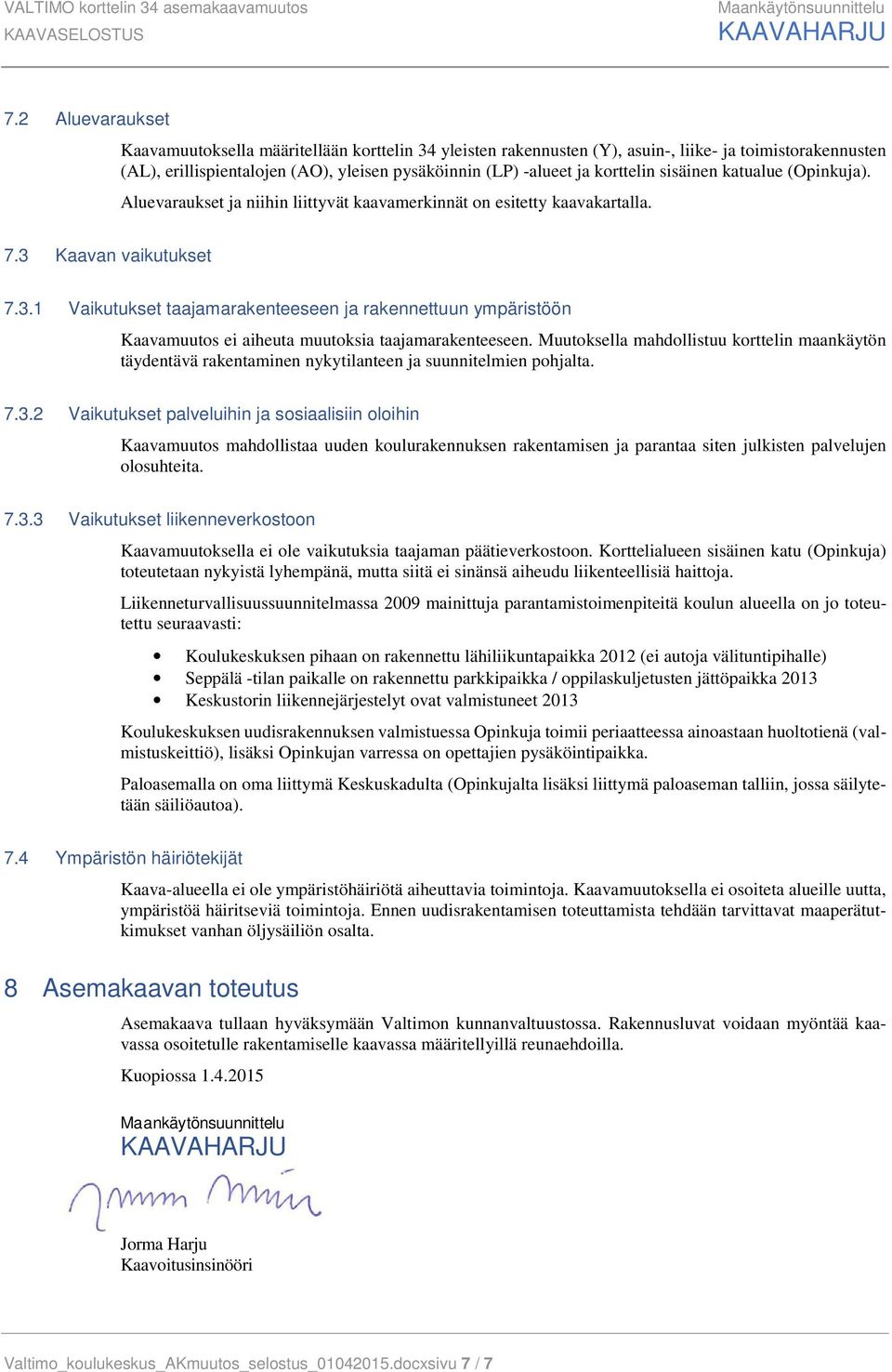 sisäinen katualue (Opinkuja). Aluevaraukset ja niihin liittyvät kaavamerkinnät on esitetty kaavakartalla. 7.3 
