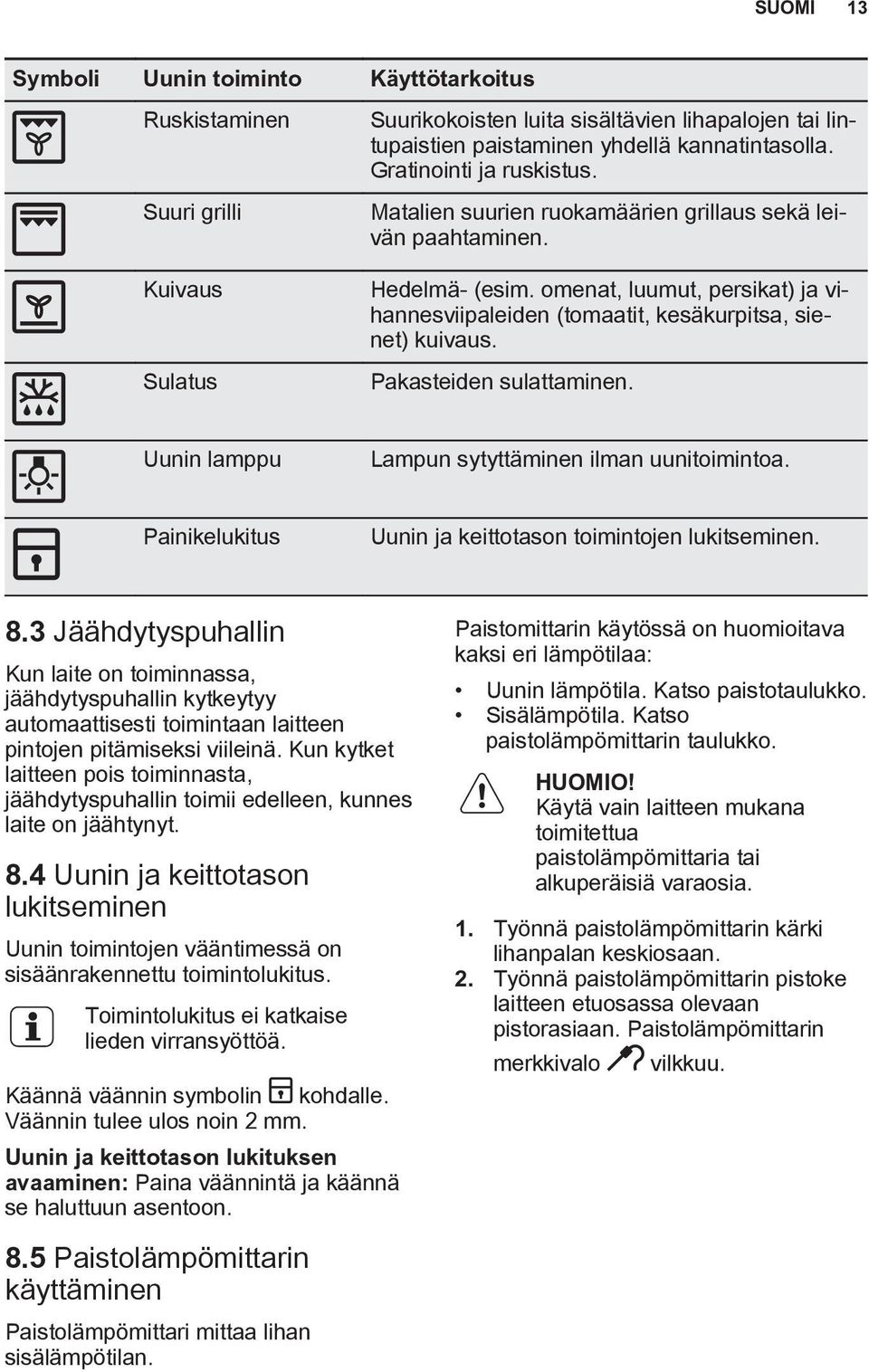 Pakasteiden sulattaminen. Uunin lamppu Lampun sytyttäminen ilman uunitoimintoa. Painikelukitus Uunin ja keittotason toimintojen lukitseminen. 8.