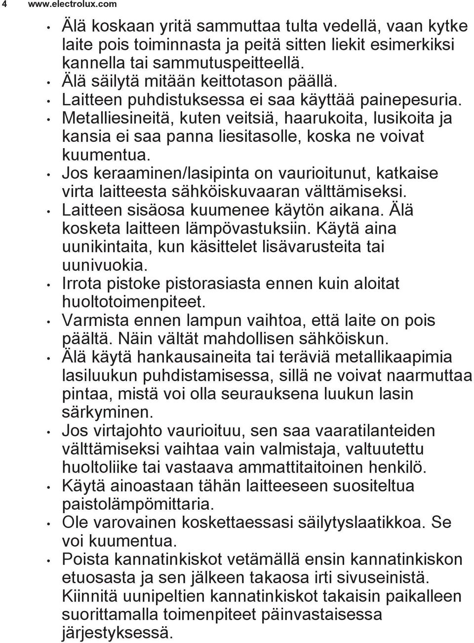 Metalliesineitä, kuten veitsiä, haarukoita, lusikoita ja kansia ei saa panna liesitasolle, koska ne voivat kuumentua.