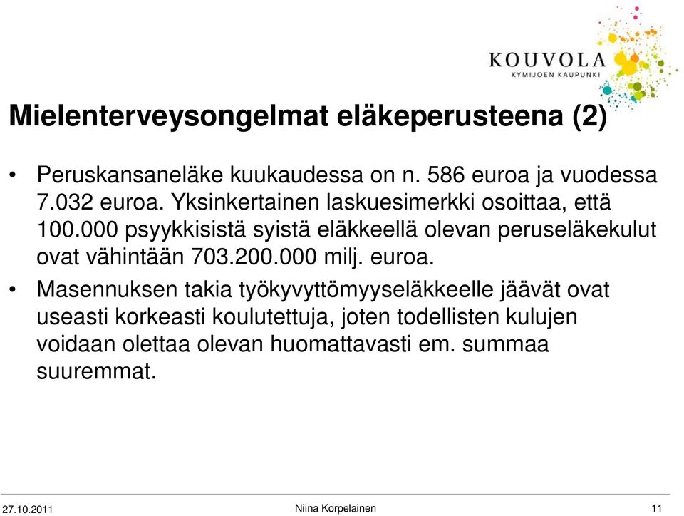 000 psyykkisistä syistä eläkkeellä olevan peruseläkekulut ovat vähintään 703.200.000 milj. euroa.