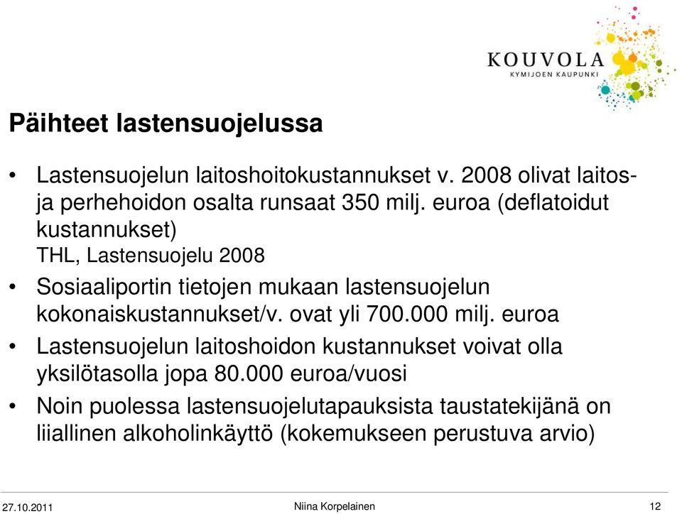 ovat yli 700.000 milj. euroa Lastensuojelun laitoshoidon kustannukset voivat olla yksilötasolla jopa 80.
