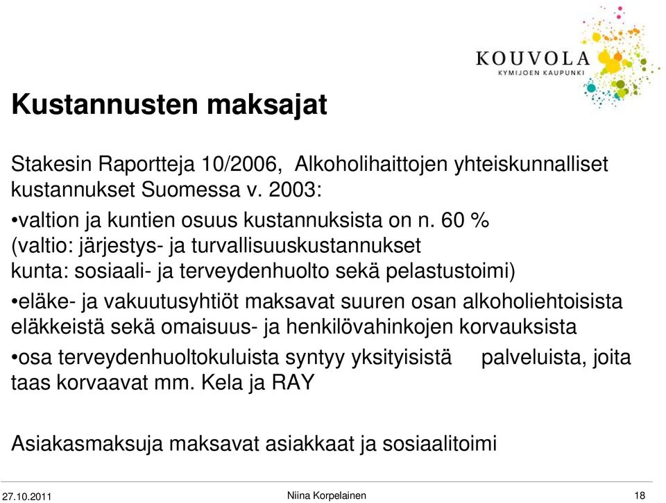 60 % (valtio: järjestys- ja turvallisuuskustannukset kunta: sosiaali- ja terveydenhuolto sekä pelastustoimi) eläke- ja vakuutusyhtiöt