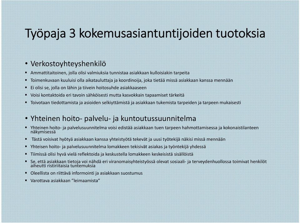Toivotaan tiedottamista ja asioiden selkiyttämistä ja asiakkaan tukemista tarpeiden ja tarpeen mukaisesti Yhteinen hoito palvelu ja kuntoutussuunnitelma Yhteinen hoito ja palvelusuunnitelma voisi