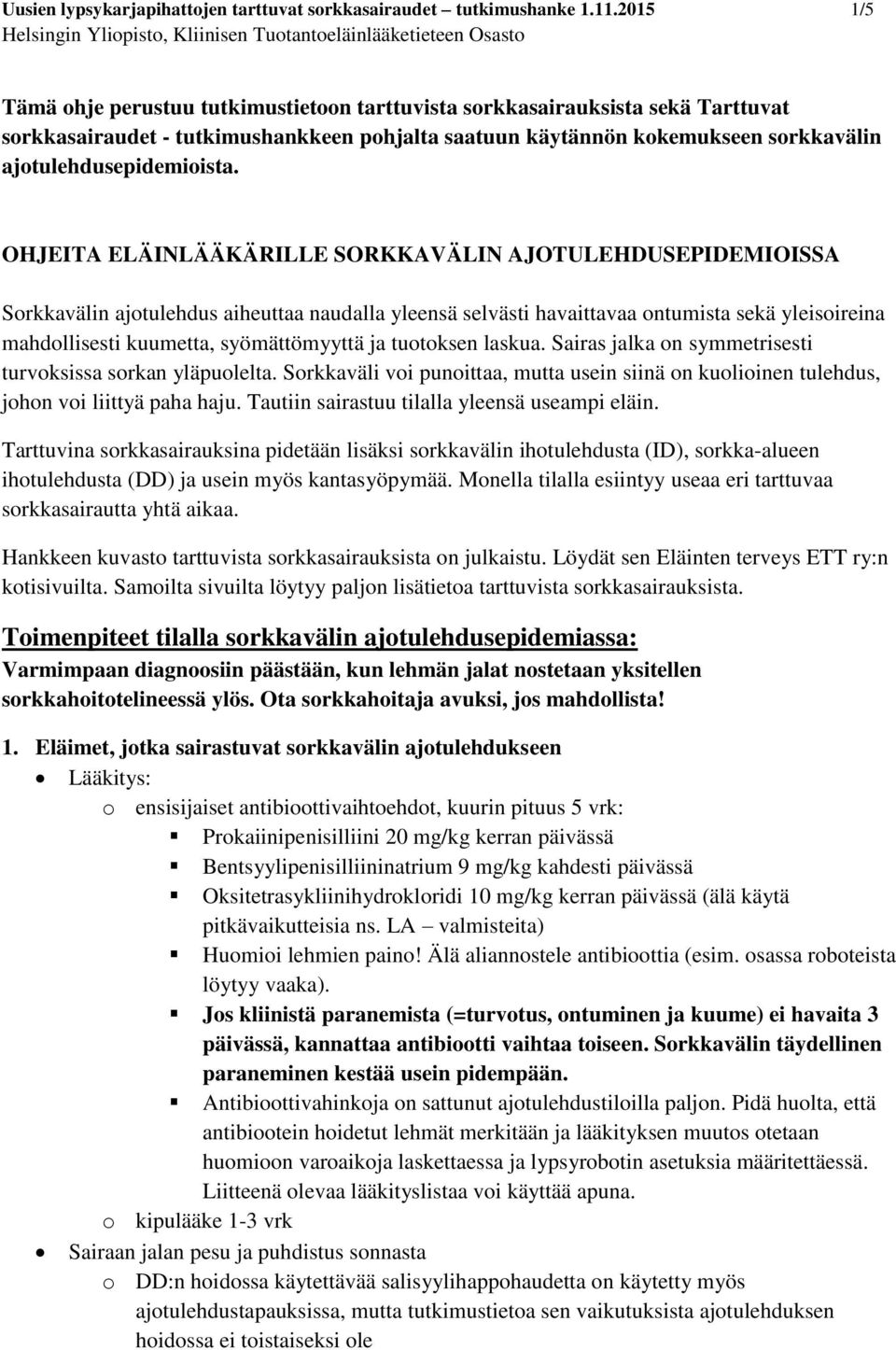 OHJEITA ELÄINLÄÄKÄRILLE SORKKAVÄLIN AJOTULEHDUSEPIDEMIOISSA Sorkkavälin ajotulehdus aiheuttaa naudalla yleensä selvästi havaittavaa ontumista sekä yleisoireina mahdollisesti kuumetta, syömättömyyttä