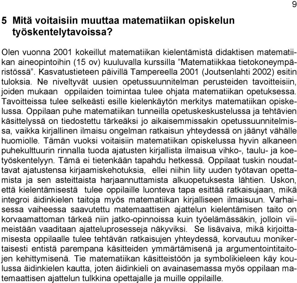 Kasvatustieteen päivillä Tampereella 2001 (Joutsenlahti 2002) esitin tuloksia.