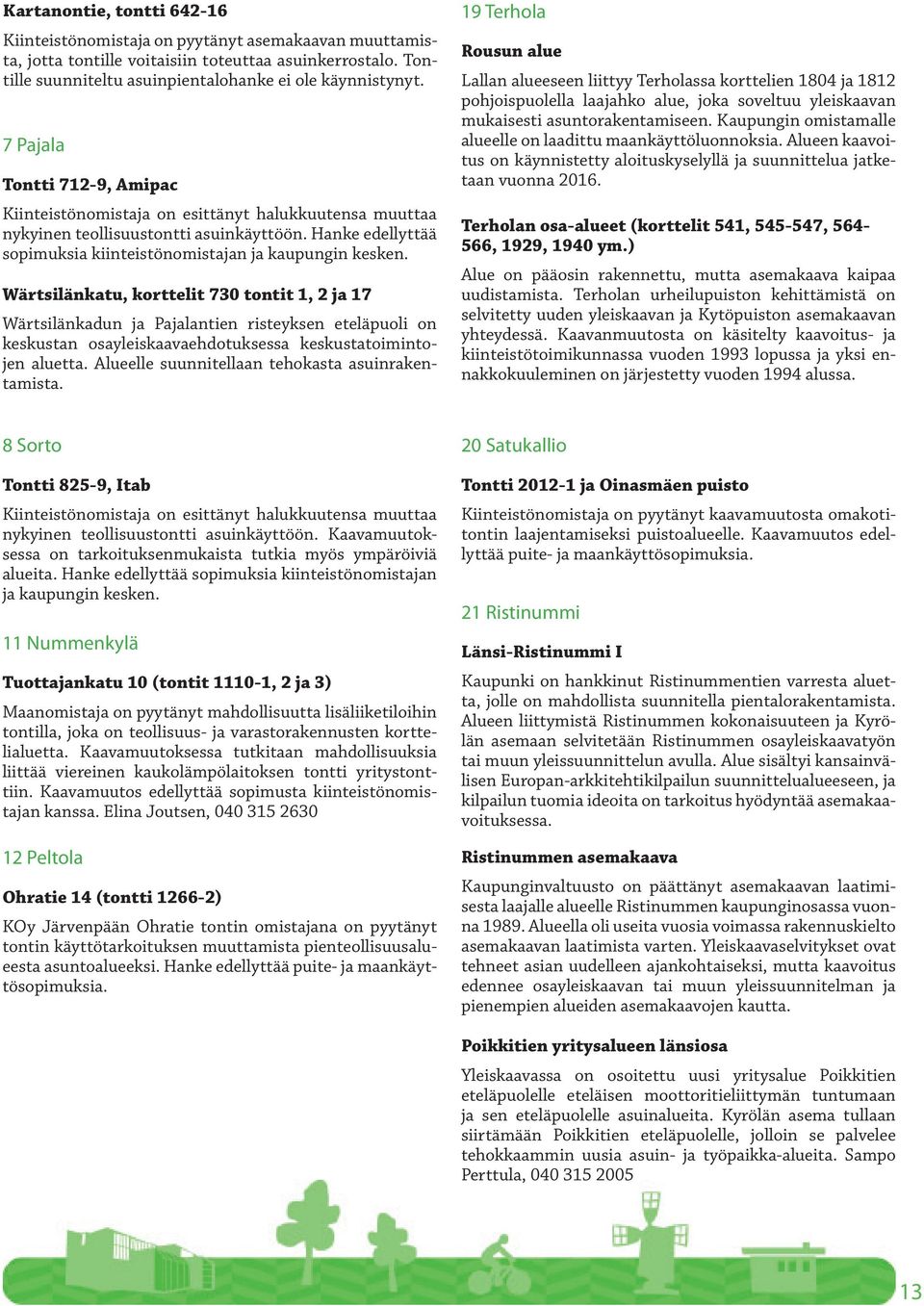 Wärtsilänkatu, korttelit 730 tontit 1, 2 ja 17 Wärtsilänkadun ja Pajalantien risteyksen eteläpuoli on keskustan osayleiskaavaehdotuksessa keskustatoimintojen aluetta.