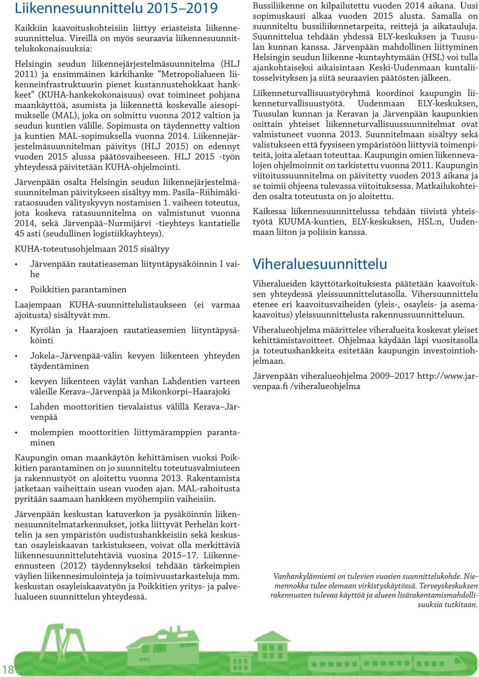kustannustehokkaat hankkeet (KUHA-hankekokonaisuus) ovat toimineet pohjana maankäyttöä, asumista ja liikennettä koskevalle aiesopimukselle (MAL), joka on solmittu vuonna 2012 valtion ja seudun