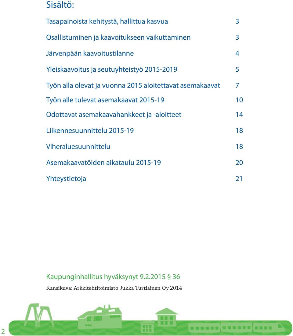asemakaavat 2015-19 10 Odottavat asemakaavahankkeet ja -aloitteet 14 Liikennesuunnittelu 2015-19 18 Viheraluesuunnittelu 18