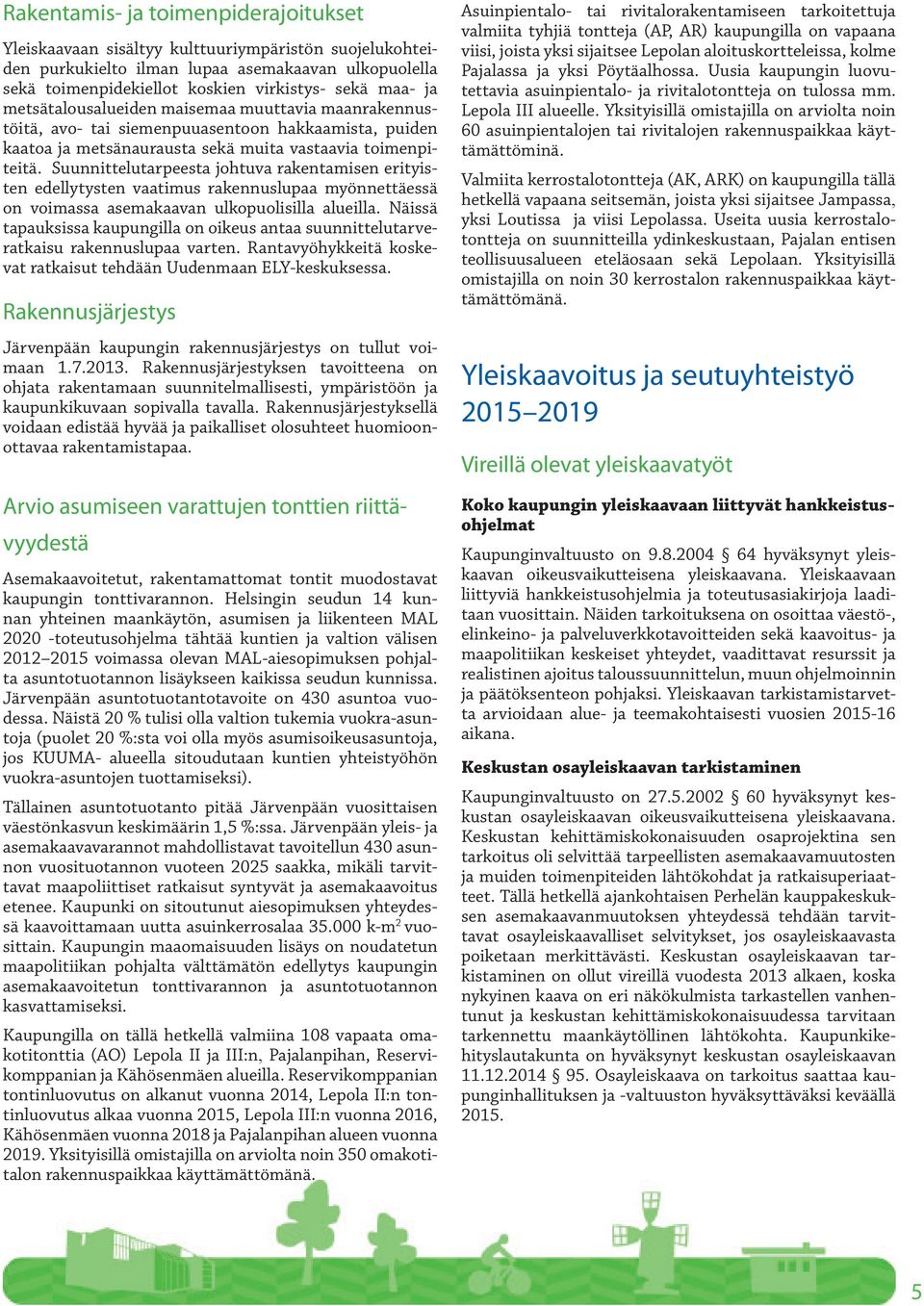 Suunnittelutarpeesta johtuva rakentamisen erityisten edellytysten vaatimus rakennuslupaa myönnettäessä on voimassa asemakaavan ulkopuolisilla alueilla.