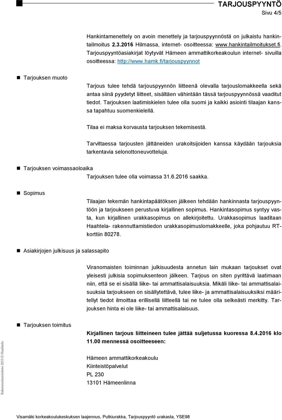 fi/tarjouspyynnot Tarjouksen muoto Tarjous tulee tehdä tarjouspyynnön liitteenä olevalla tarjouslomakkeella sekä antaa siinä pyydetyt liitteet, sisältäen vähintään tässä tarjouspyynnössä vaaditut