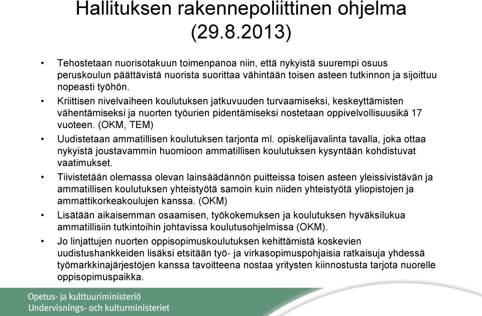 Kriittisen nivelvaiheen koulutuksen jatkuvuuden turvaamiseksi, keskeyttämisten vähentämiseksi ja nuorten työurien pidentämiseksi nostetaan oppivelvollisuusikä 17 vuoteen.