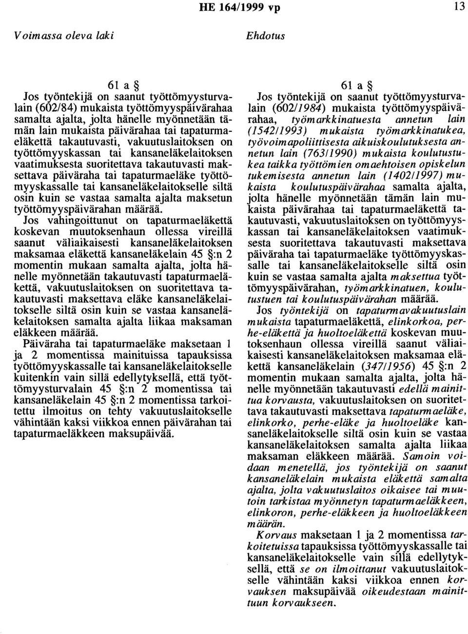 työttömyyskassalle tai kansaneläkelaitokselle siltä osin kuin se vastaa samalta ajalta maksetun työttömyyspäivärahan määrää.