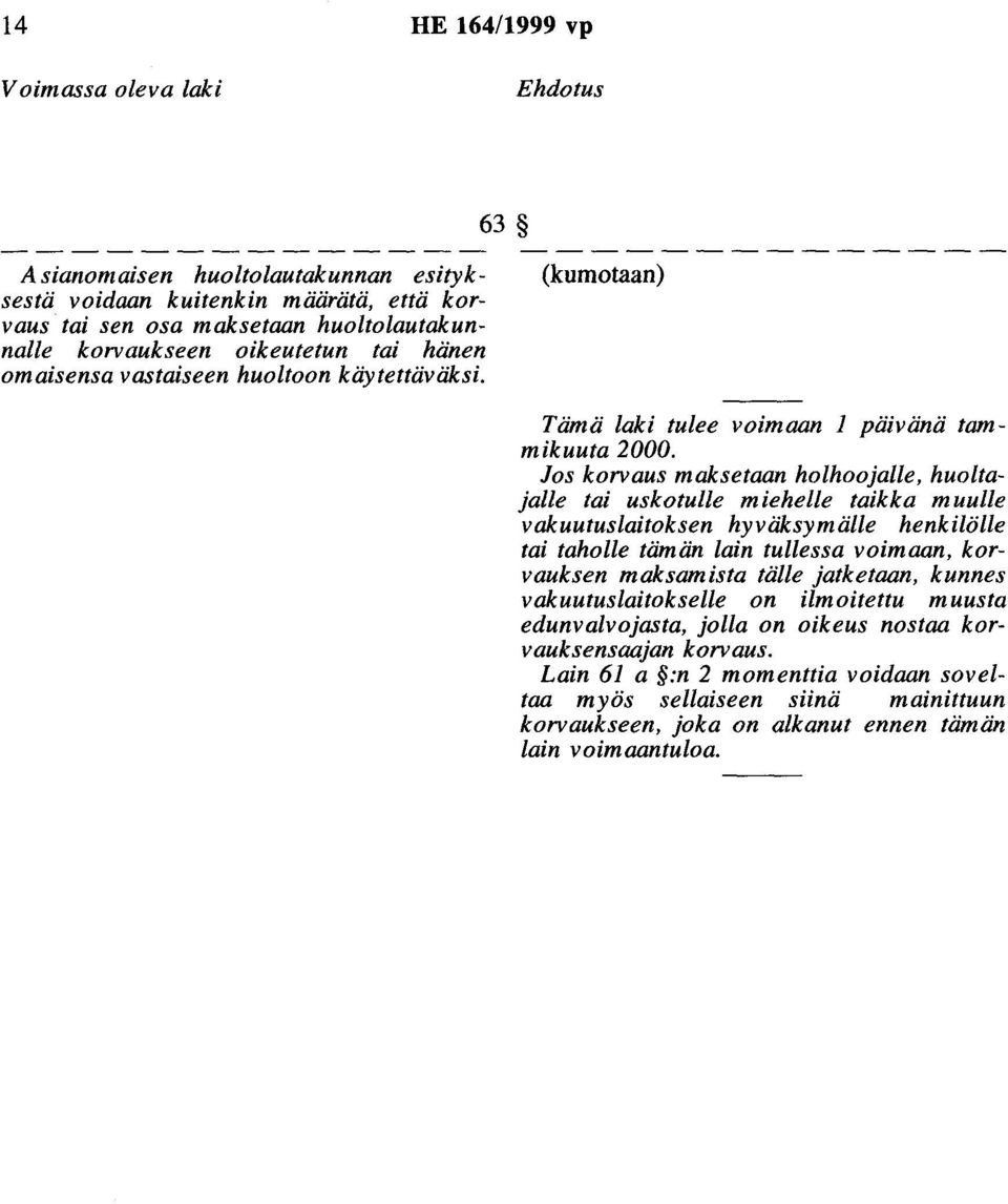 Jos korvaus maksetaan holhoojalle, huoltajalle tai uskotulle miehelle taikka muulle vakuutuslaitoksen hyväksymälle henkilölle tai taholle tämän lain tullessa voimaan, korvauksen maksamista