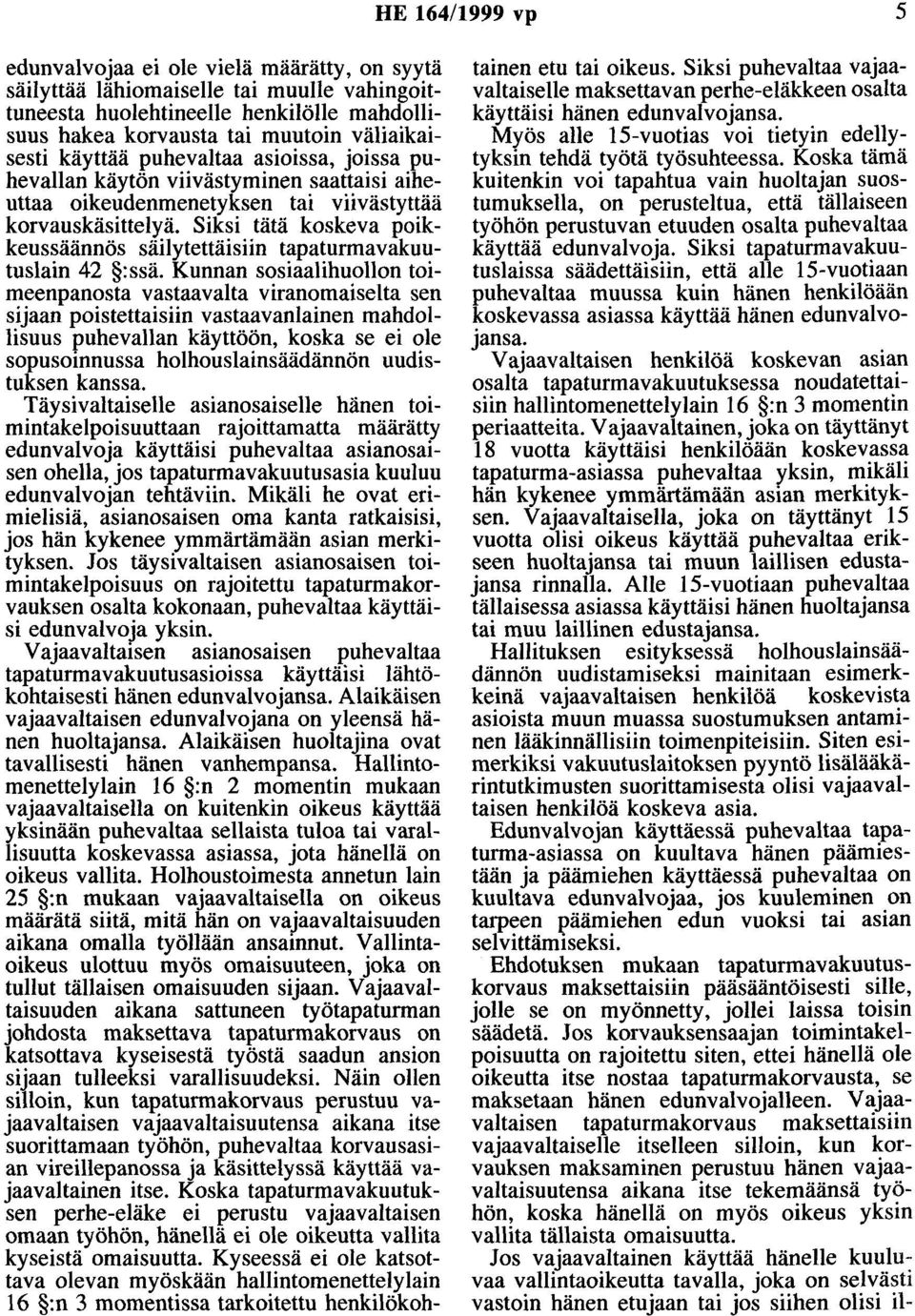 Siksi tätä koskeva poikkeussäännös säilytettäisiin tapaturmavakuutuslain 42 :ssä.