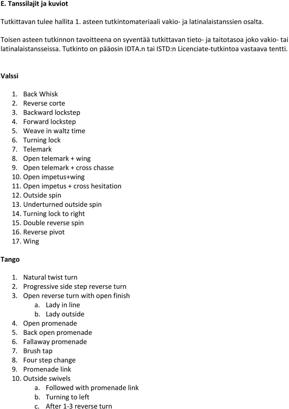 Valssi 1. Back Whisk 2. Reverse corte 3. Backward lockstep 4. Forward lockstep 5. Weave in waltz time 6. Turning lock 7. Telemark 8. Open telemark + wing 9. Open telemark + cross chasse 10.