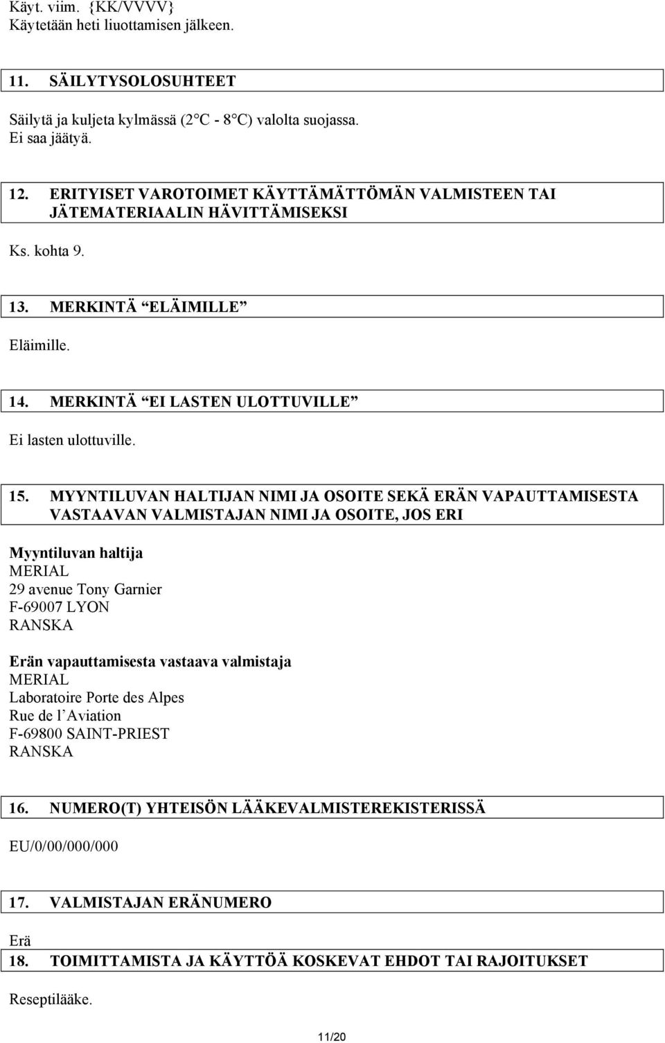 MYYNTILUVAN HALTIJAN NIMI JA OSOITE SEKÄ ERÄN VAPAUTTAMISESTA VASTAAVAN VALMISTAJAN NIMI JA OSOITE, JOS ERI Myyntiluvan haltija MERIAL 29 avenue Tony Garnier F-69007 LYON RANSKA Erän vapauttamisesta