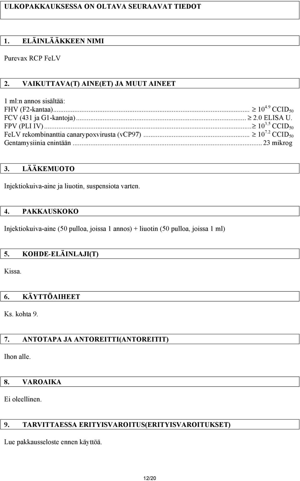 LÄÄKEMUOTO Injektiokuiva-aine ja liuotin, suspensiota varten. 4. PAKKAUSKOKO Injektiokuiva-aine (50 pulloa, joissa 1 annos) + liuotin (50 pulloa, joissa 1 ml) 5.