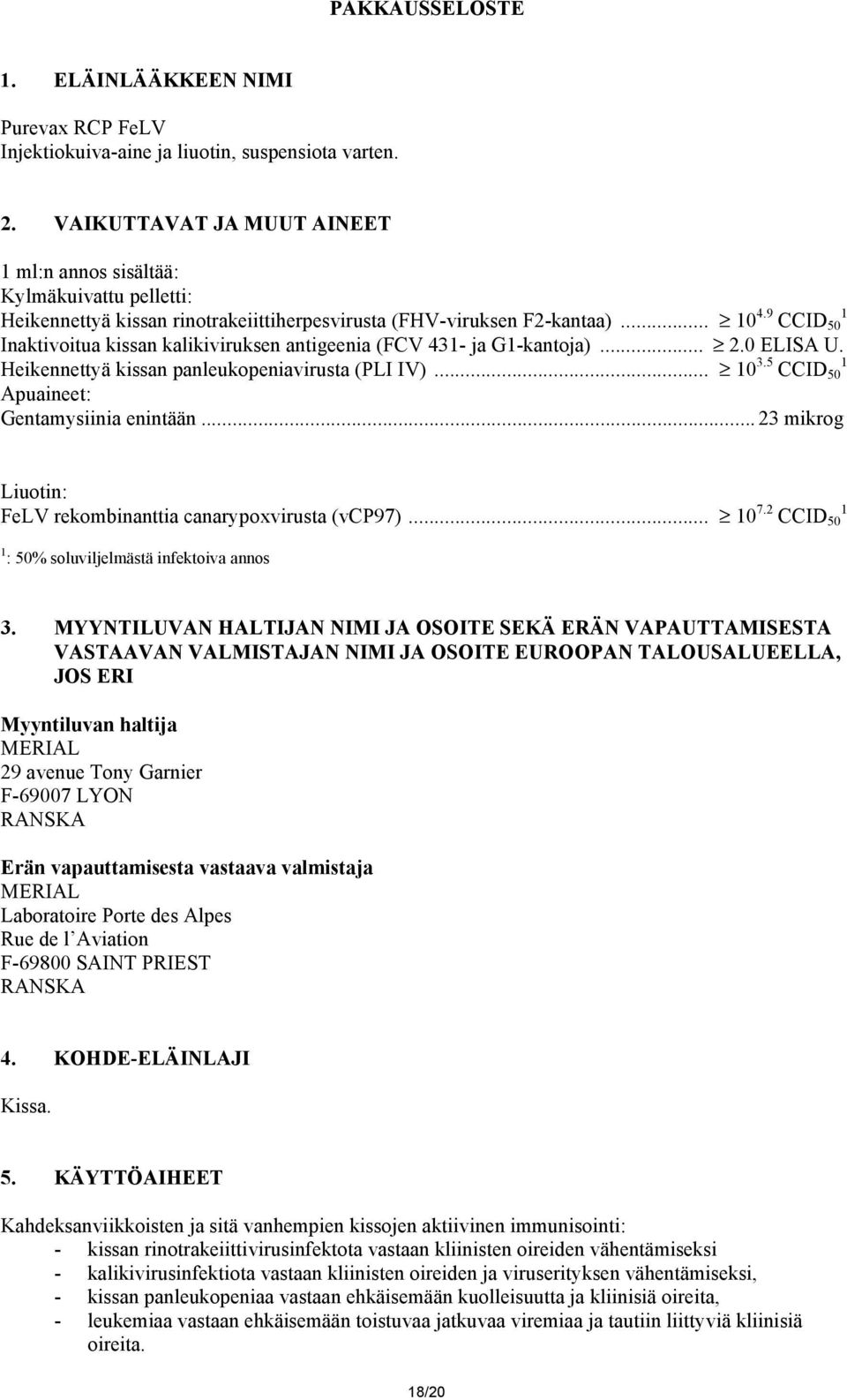 9 CCID 50 1 Inaktivoitua kissan kalikiviruksen antigeenia (FCV 431- ja G1-kantoja)... 2.0 ELISA U. Heikennettyä kissan panleukopeniavirusta (PLI IV)... 10 3.