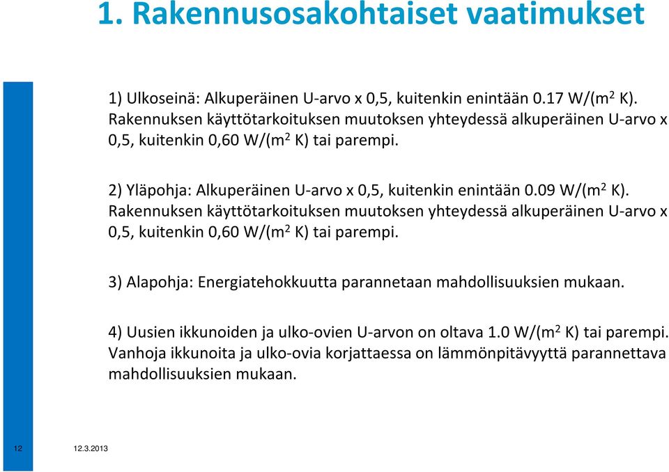 2) Yläpohja: Alkuperäinen U-arvo x 0,5, kuitenkin enintään 0.09 W/(m 2 K).  3) Alapohja: Energiatehokkuutta parannetaan mahdollisuuksien mukaan.