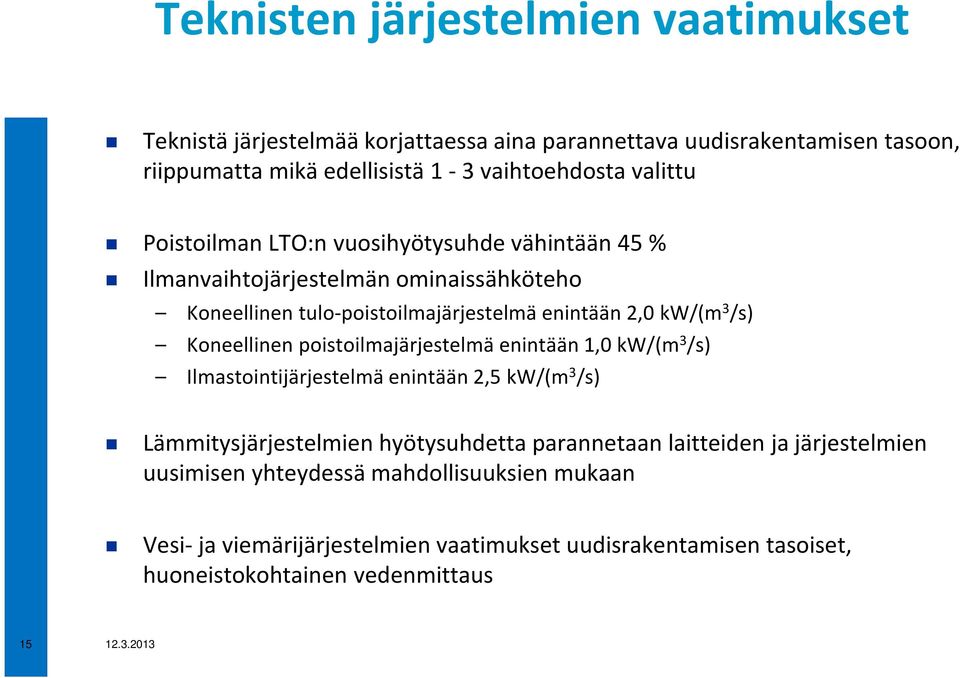 Koneellinen poistoilmajärjestelmä enintään 1,0 kw/(m 3 /s) Ilmastointijärjestelmä enintään 2,5 kw/(m 3 /s) Lämmitysjärjestelmien hyötysuhdetta parannetaan