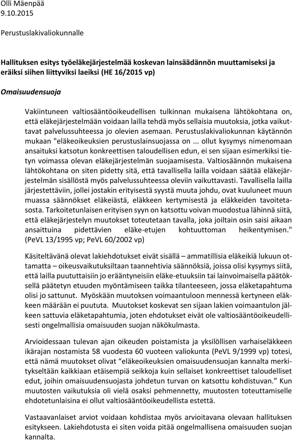 valtiosääntöoikeudellisen tulkinnan mukaisena lähtökohtana on, että eläkejärjestelmään voidaan lailla tehdä myös sellaisia muutoksia, jotka vaikuttavat palvelussuhteessa jo olevien asemaan.