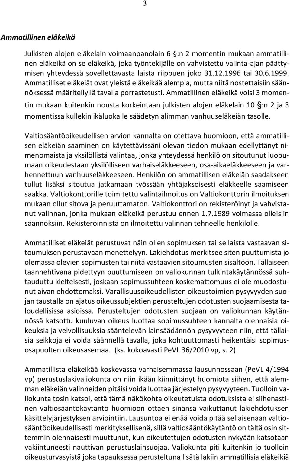 Ammatillinen eläkeikä voisi 3 momentin mukaan kuitenkin nousta korkeintaan julkisten alojen eläkelain 10 :n 2 ja 3 momentissa kullekin ikäluokalle säädetyn alimman vanhuuseläkeiän tasolle.