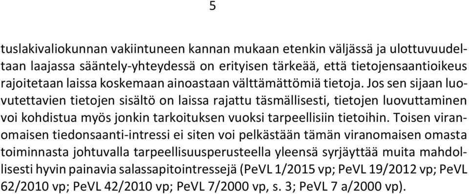 Jos sen sijaan luovutettavien tietojen sisältö on laissa rajattu täsmällisesti, tietojen luovuttaminen voi kohdistua myös jonkin tarkoituksen vuoksi tarpeellisiin tietoihin.