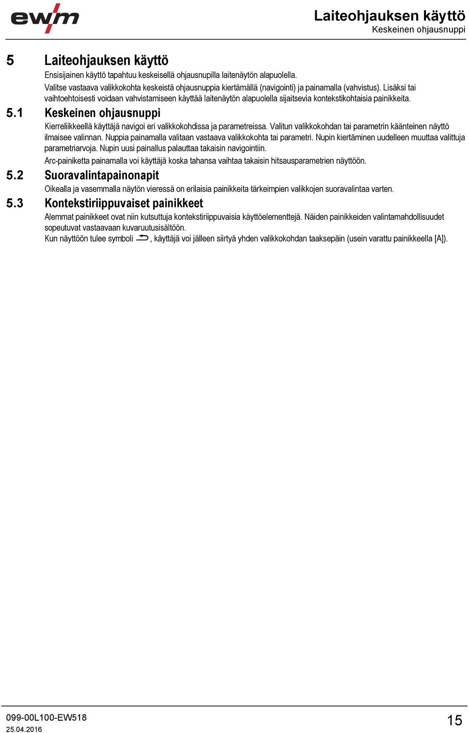 Lisäksi tai vaihtoehtoisesti voidaan vahvistamiseen käyttää laitenäytön alapuolella sijaitsevia kontekstikohtaisia painikkeita. 5.