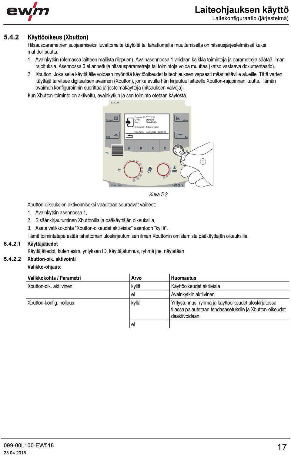 riippuen). Avainasennossa 1 voidaan kaikkia toimintoja ja parametreja säätää ilman rajoituksia. Asennossa 0 ei annettuja hitsausparametreja tai toimintoja voida muuttaa (katso vastaava dokumentaatio).