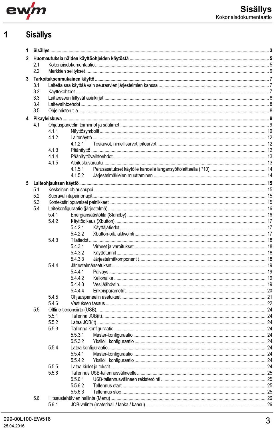 .. 8 4 Pikayleiskuva... 9 4.1 Ohjauspaneelin toiminnot ja säätimet... 9 4.1.1 Näyttösymbolit... 10 4.1.2 Laitenäyttö... 12 4.1.2.1 Tosiarvot, nimellisarvot, pitoarvot... 12 4.1.3 Päänäyttö... 12 4.1.4 Päänäyttövaihtoehdot.