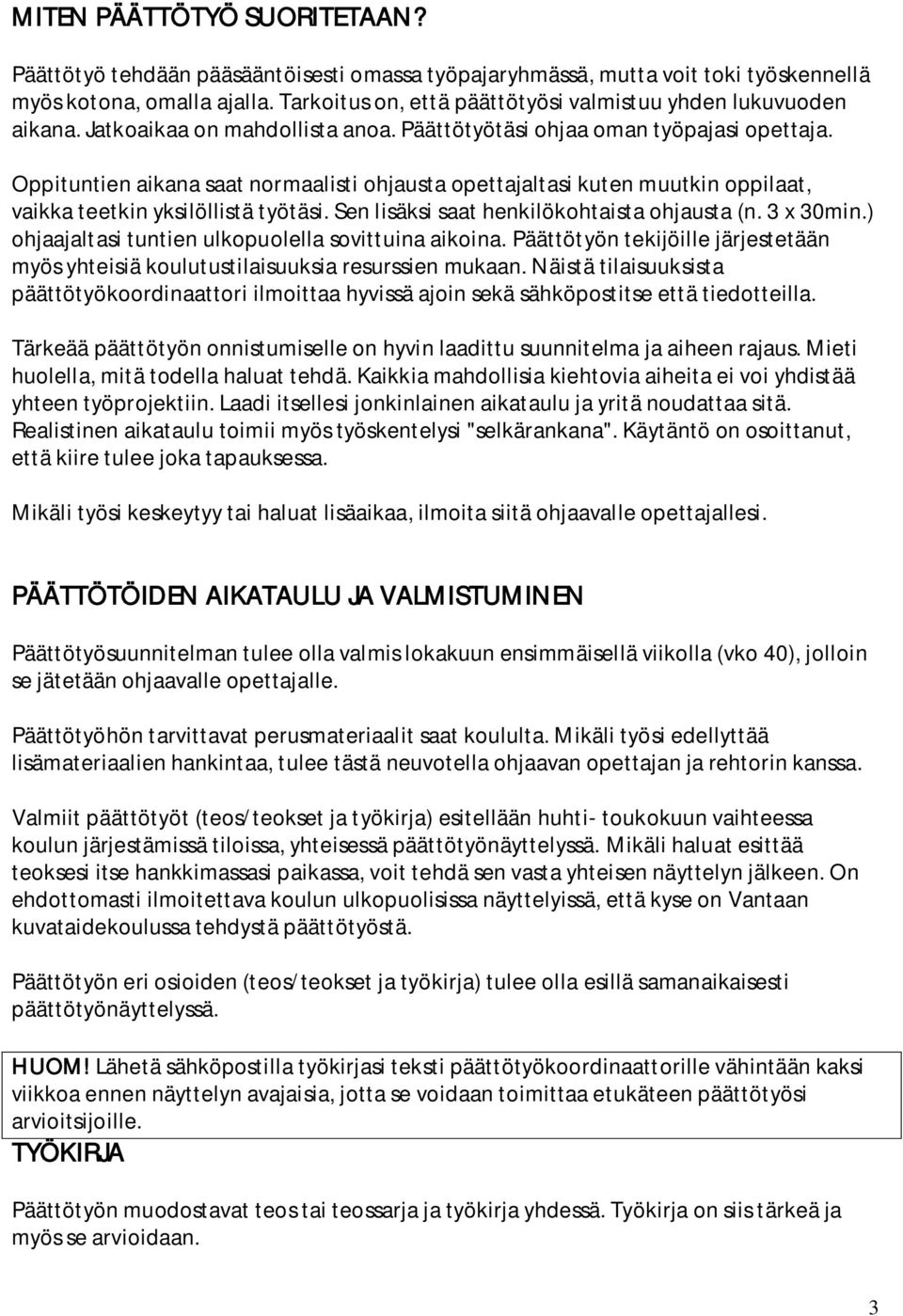 Oppituntien aikana saat normaalisti ohjausta opettajaltasi kuten muutkin oppilaat, vaikka teetkin yksilöllistä työtäsi. Sen lisäksi saat henkilökohtaista ohjausta (n. 3 x 30min.