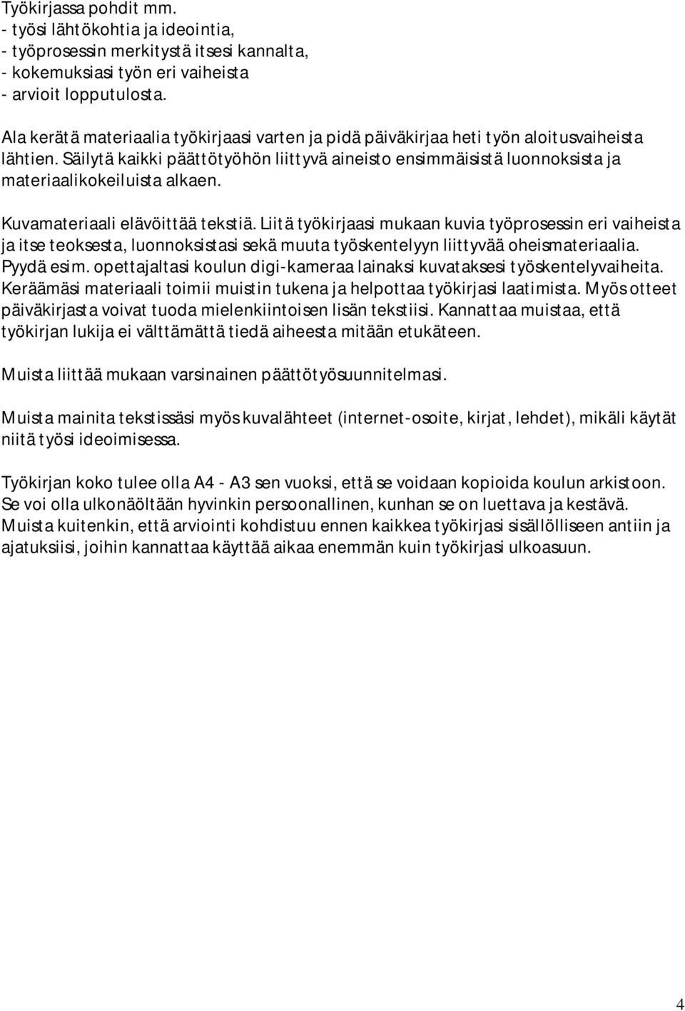 Säilytä kaikki päättötyöhön liittyvä aineisto ensimmäisistä luonnoksista ja materiaalikokeiluista alkaen. Kuvamateriaali elävöittää tekstiä.