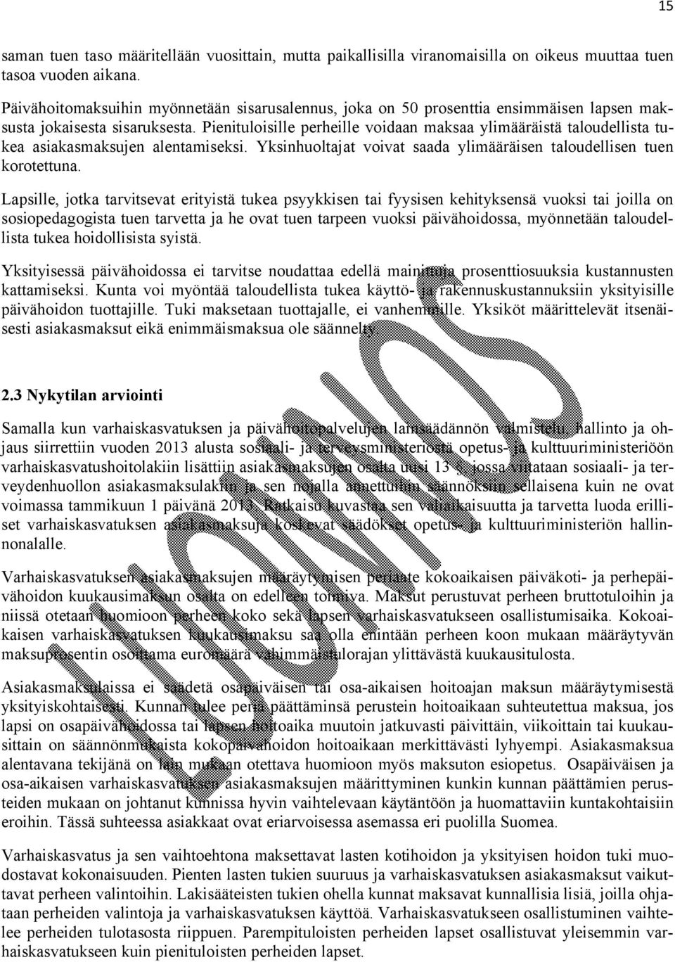 Pienituloisille perheille voidaan maksaa ylimääräistä taloudellista tukea asiakasmaksujen alentamiseksi. Yksinhuoltajat voivat saada ylimääräisen taloudellisen tuen korotettuna.