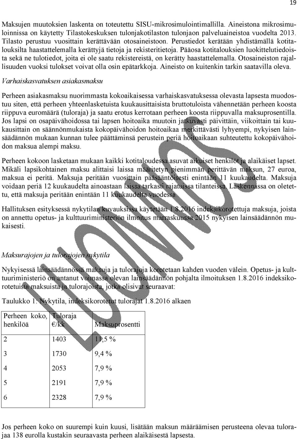 Pääosa kotitalouksien luokittelutiedoista sekä ne tulotiedot, joita ei ole saatu rekistereistä, on kerätty haastattelemalla. Otosaineiston rajallisuuden vuoksi tulokset voivat olla osin epätarkkoja.