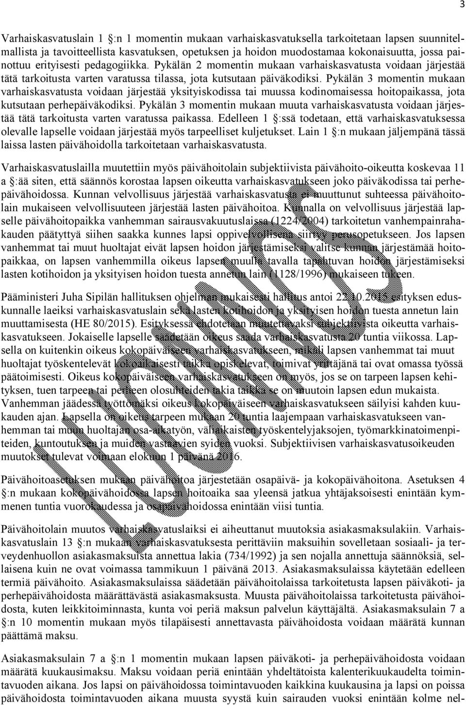 Pykälän 3 momentin mukaan varhaiskasvatusta voidaan järjestää yksityiskodissa tai muussa kodinomaisessa hoitopaikassa, jota kutsutaan perhepäiväkodiksi.