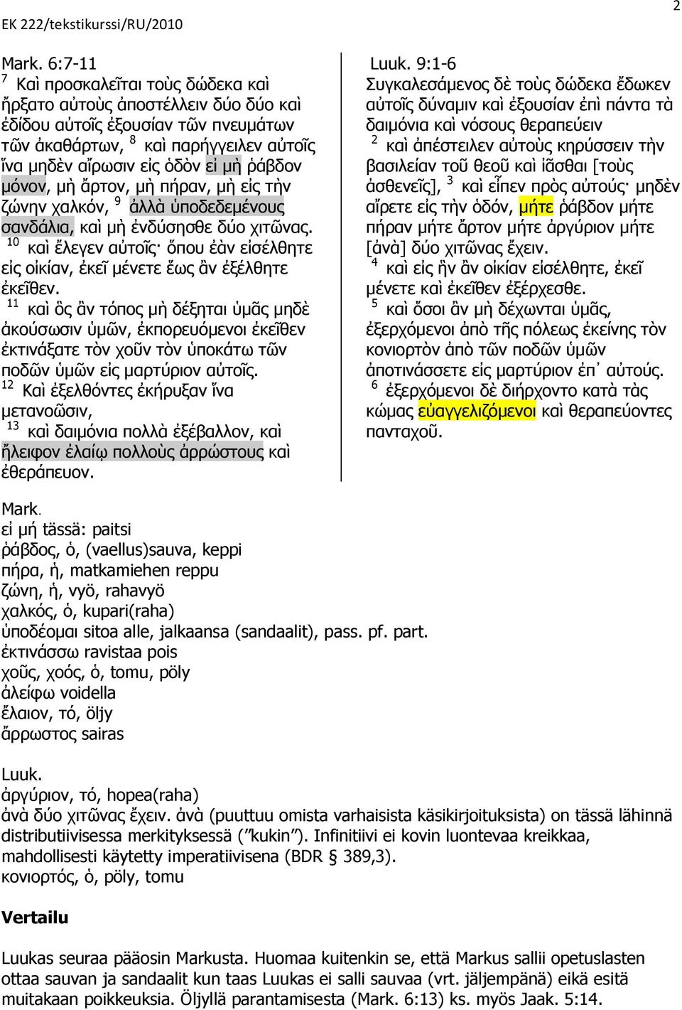 ravistaa pois,,, tomu, pöly voidella,, öljy sairas,, hopea(raha). (puuttuu omista varhaisista käsikirjoituksista) on tässä lähinnä distributiivisessa merkityksessä ( kukin ).