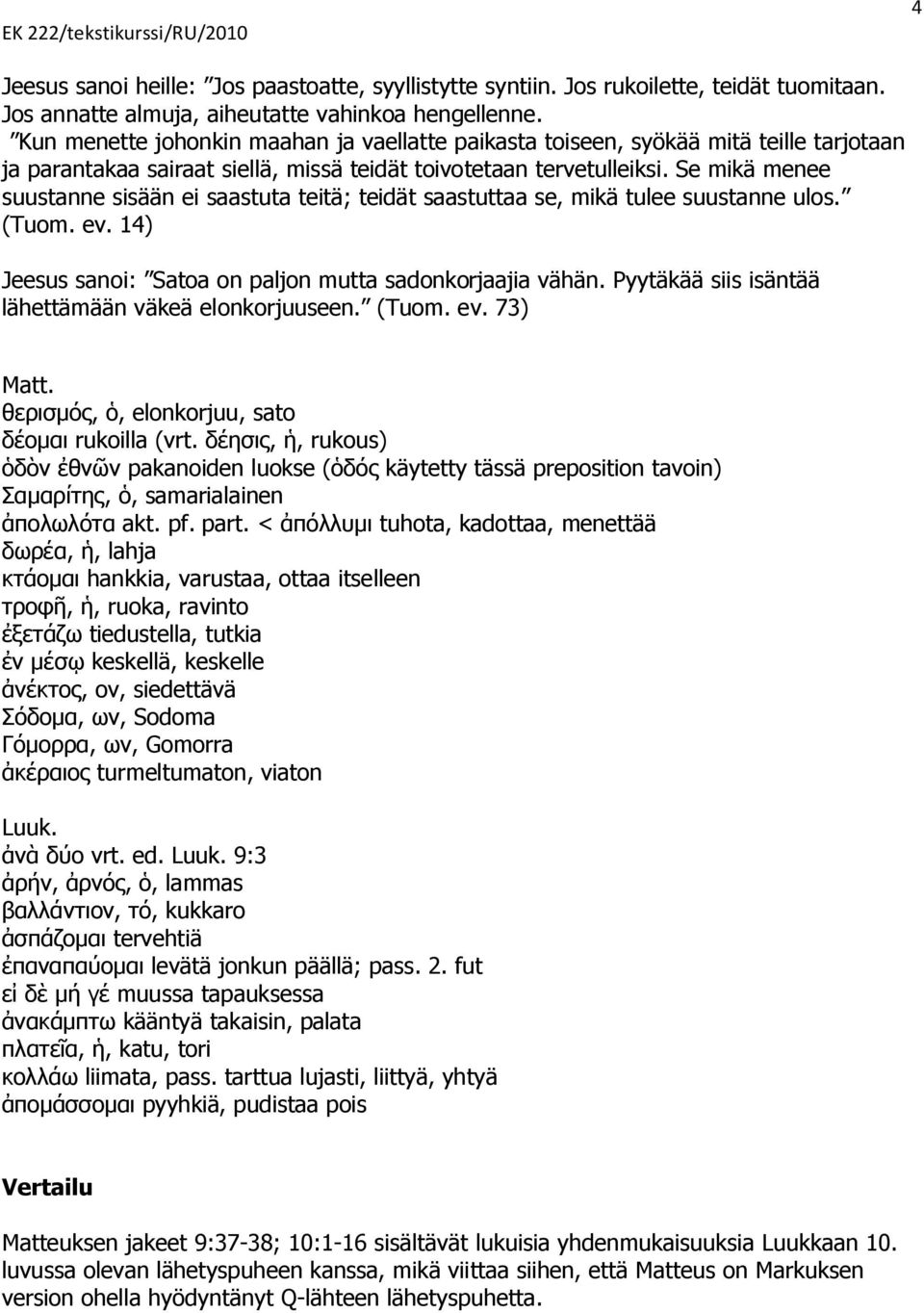 Se mikä menee suustanne sisään ei saastuta teitä; teidät saastuttaa se, mikä tulee suustanne ulos. (Tuom. ev. 14) Jeesus sanoi: Satoa on paljon mutta sadonkorjaajia vähän.