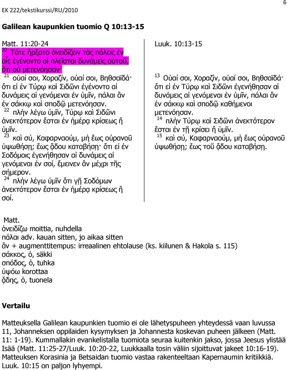 115),, säkki,, tuhka korottaa,, tuonela Matteuksella Galilean kaupunkien tuomio ei ole lähetyspuheen yhteydessä vaan luvussa 11, Johanneksen oppilaiden kysymyksen ja Johannesta