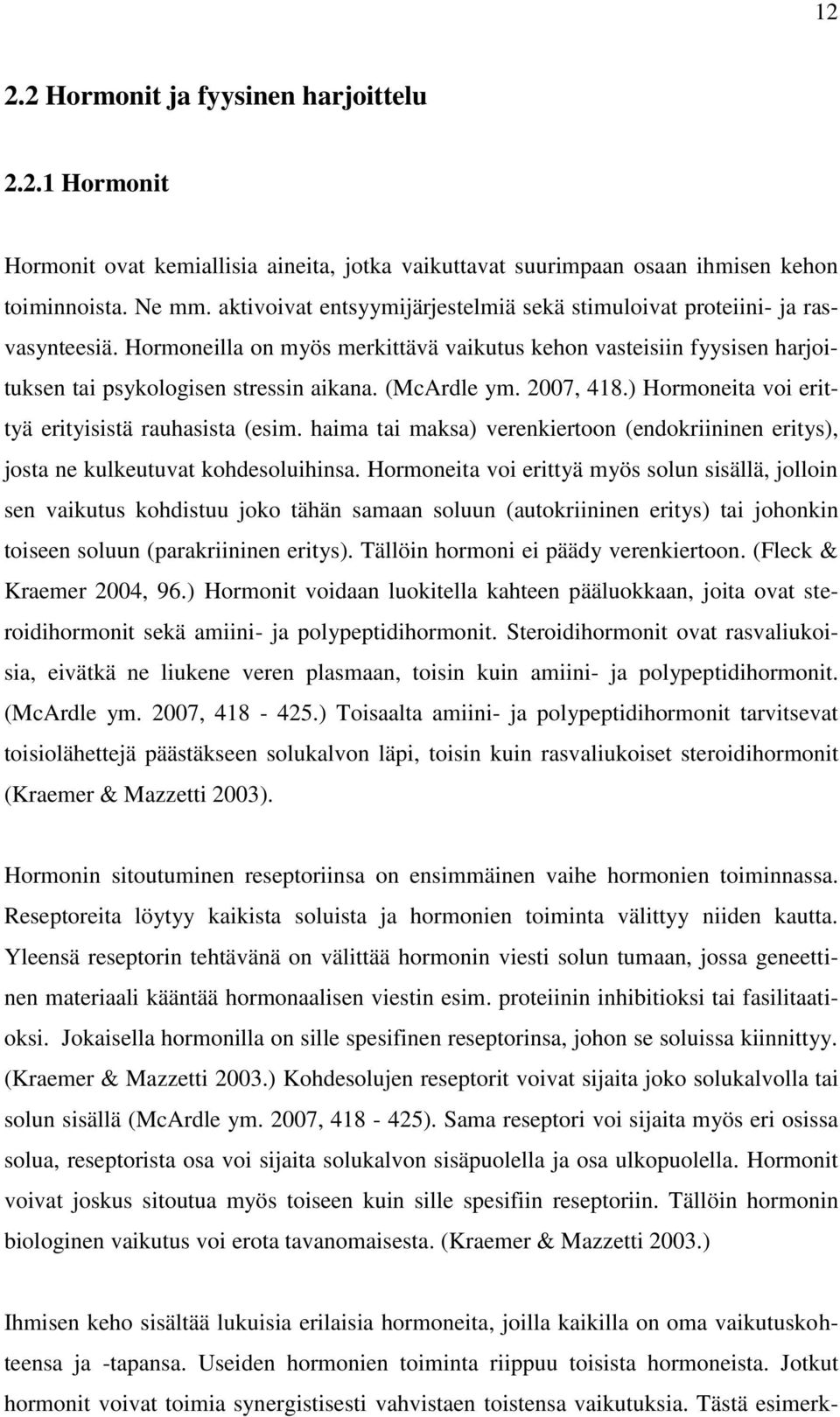 (McArdle ym. 2007, 418.) Hormoneita voi erittyä erityisistä rauhasista (esim. haima tai maksa) verenkiertoon (endokriininen eritys), josta ne kulkeutuvat kohdesoluihinsa.