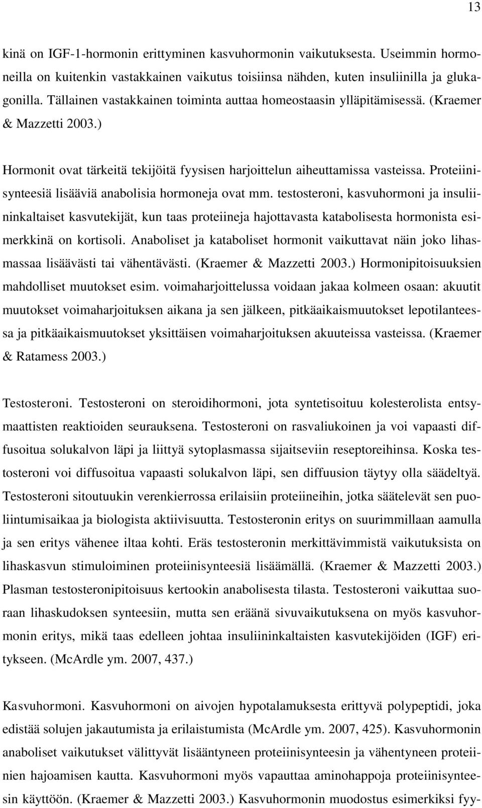 Proteiinisynteesiä lisääviä anabolisia hormoneja ovat mm.