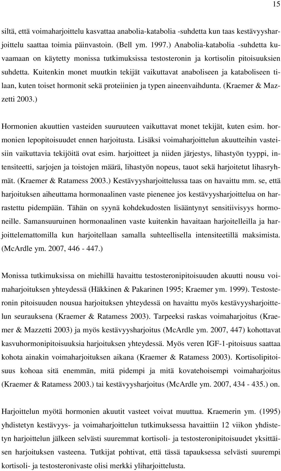 Kuitenkin monet muutkin tekijät vaikuttavat anaboliseen ja kataboliseen tilaan, kuten toiset hormonit sekä proteiinien ja typen aineenvaihdunta. (Kraemer & Mazzetti 2003.