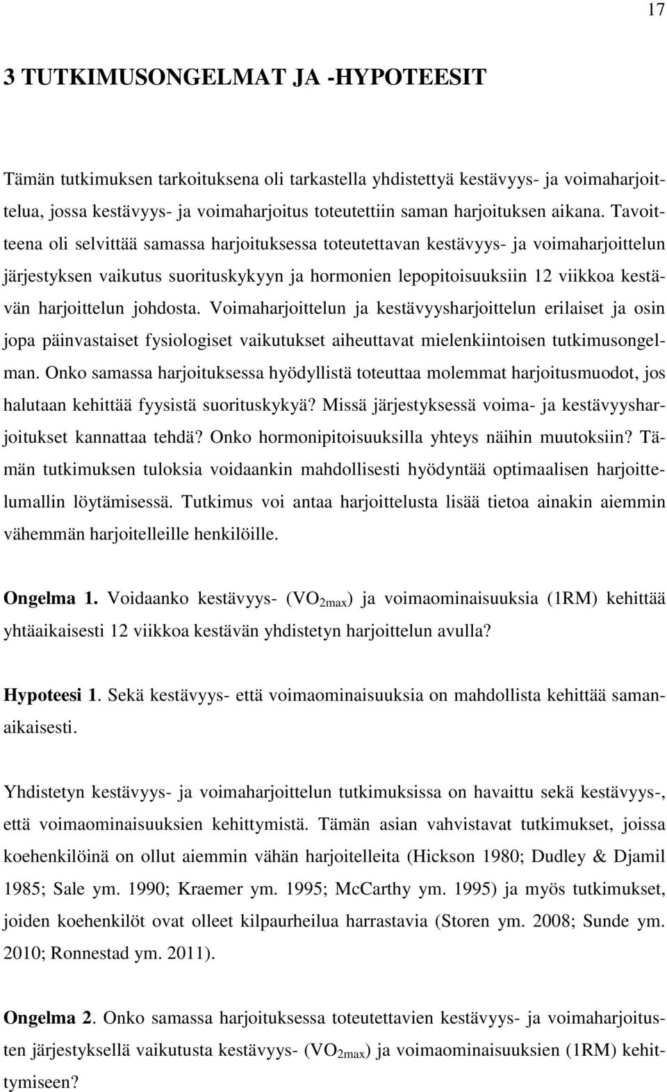 Tavoitteena oli selvittää samassa harjoituksessa toteutettavan kestävyys- ja voimaharjoittelun järjestyksen vaikutus suorituskykyyn ja hormonien lepopitoisuuksiin 12 viikkoa kestävän harjoittelun