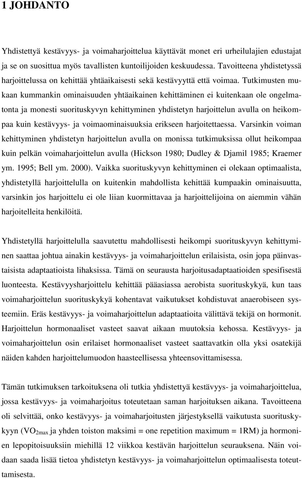 Tutkimusten mukaan kummankin ominaisuuden yhtäaikainen kehittäminen ei kuitenkaan ole ongelmatonta ja monesti suorituskyvyn kehittyminen yhdistetyn harjoittelun avulla on heikompaa kuin kestävyys- ja