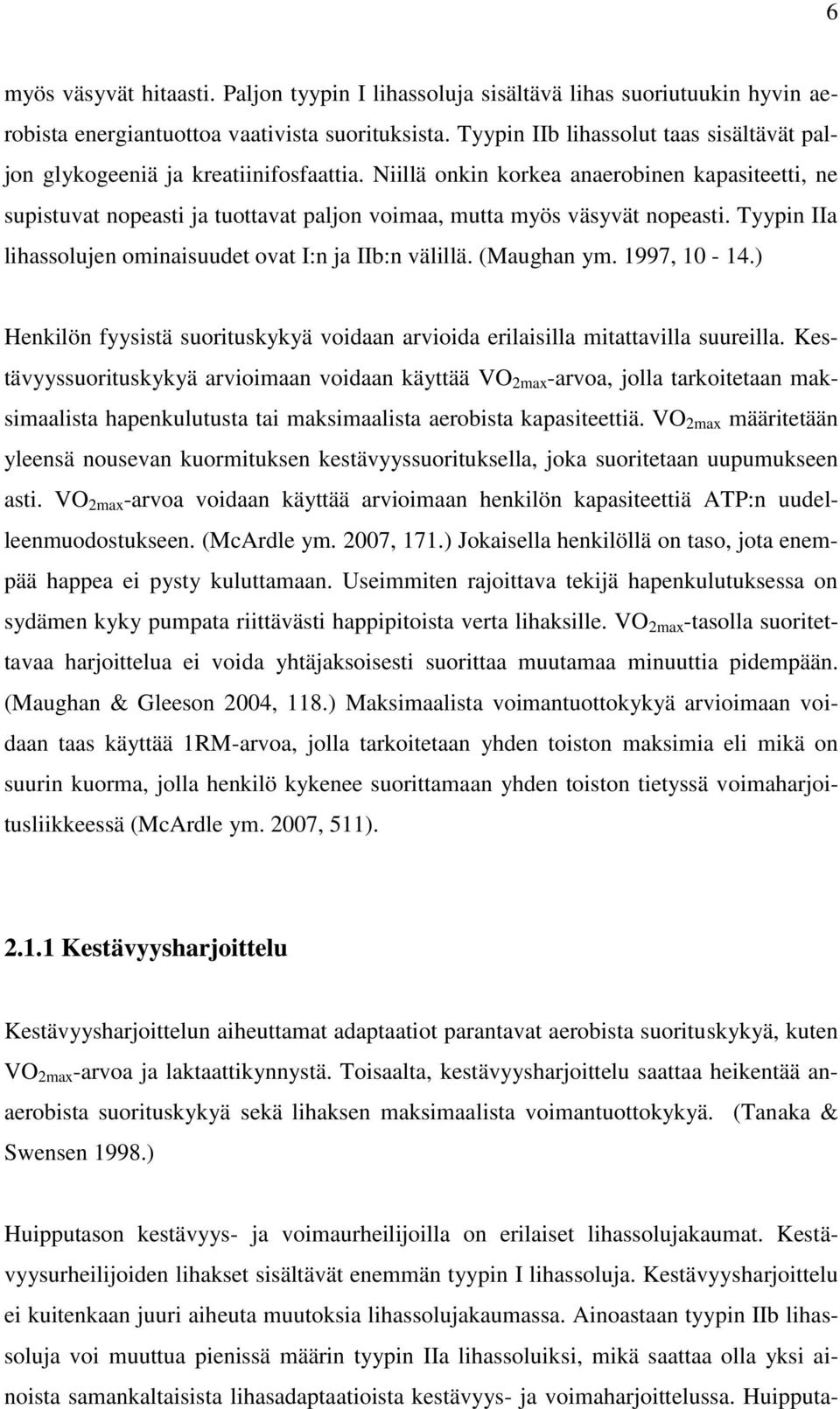Niillä onkin korkea anaerobinen kapasiteetti, ne supistuvat nopeasti ja tuottavat paljon voimaa, mutta myös väsyvät nopeasti. Tyypin IIa lihassolujen ominaisuudet ovat I:n ja IIb:n välillä.