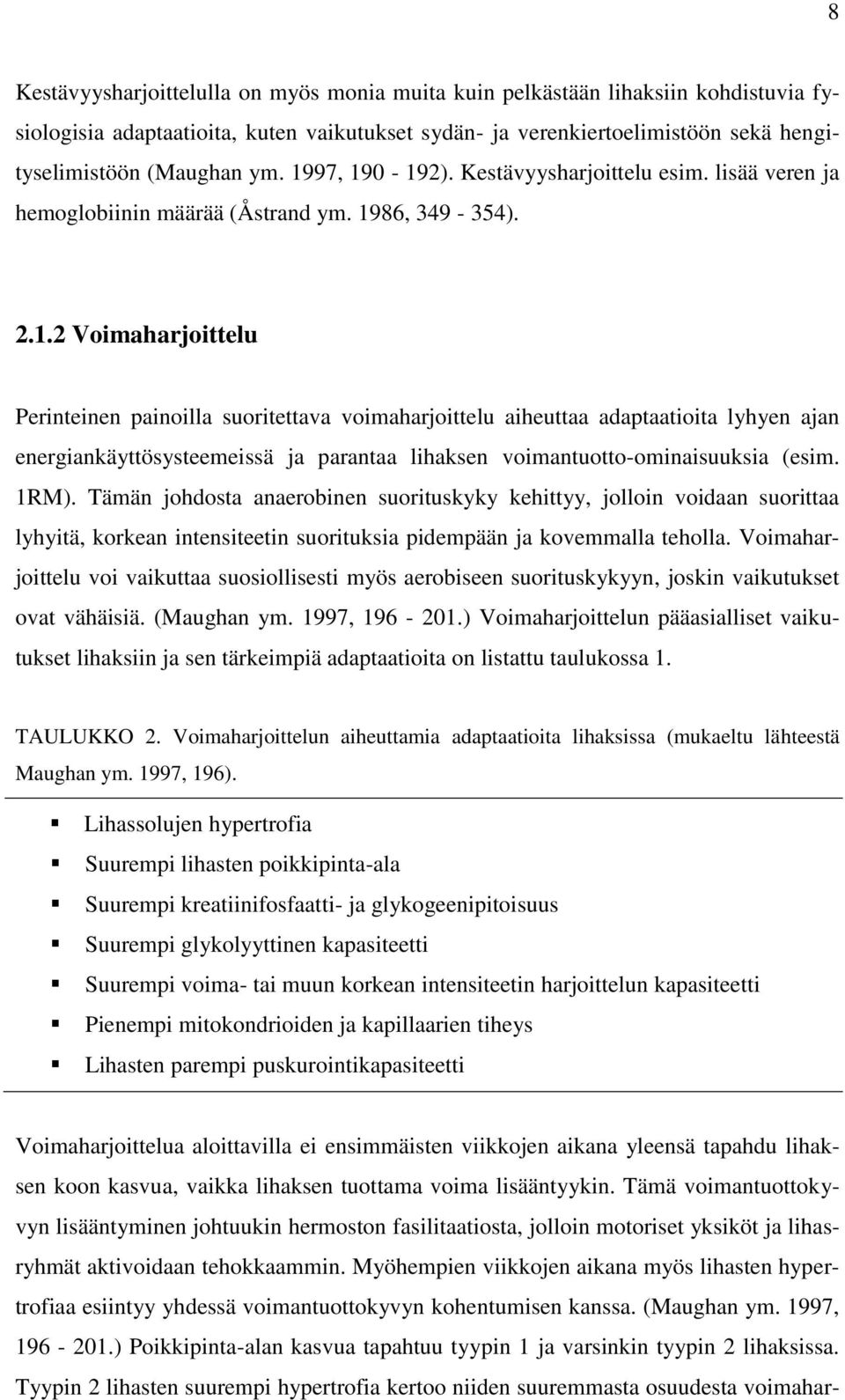 1RM). Tämän johdosta anaerobinen suorituskyky kehittyy, jolloin voidaan suorittaa lyhyitä, korkean intensiteetin suorituksia pidempään ja kovemmalla teholla.