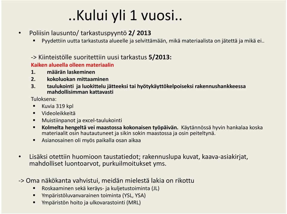 taulukointi ja luokittelu jätteeksi tai hyötykäyttökelpoiseksi rakennushankkeessa mahdollisimman kattavasti Tuloksena: Kuvia 319 kpl Videoleikkeitä Muistiinpanot ja excel taulukointi Kolmelta