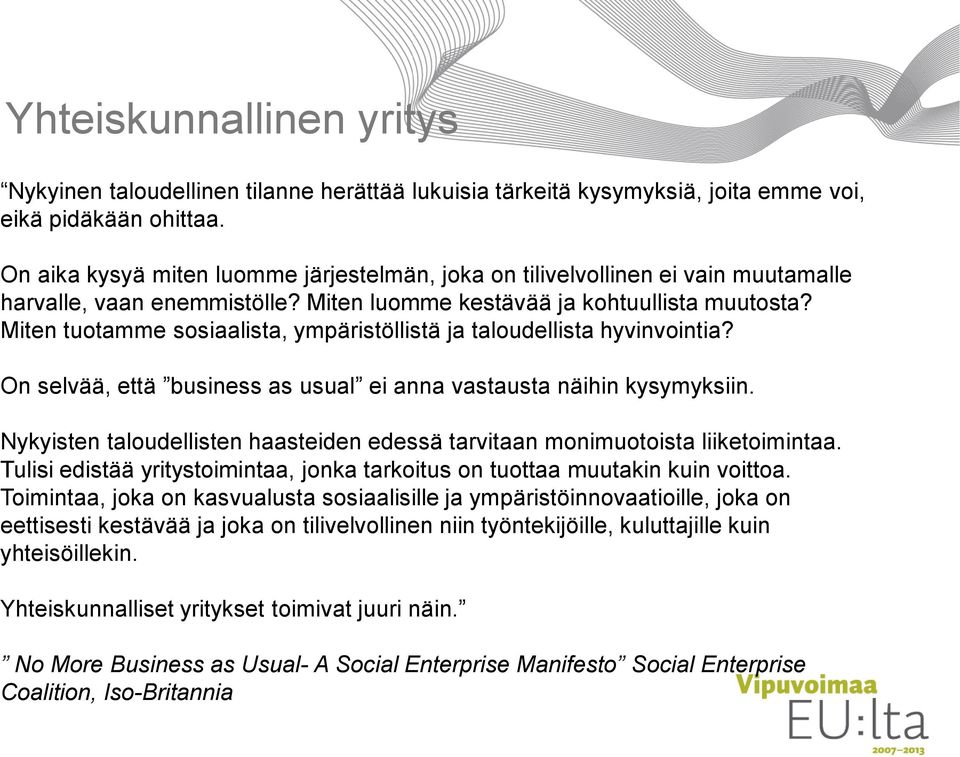 Miten tuotamme sosiaalista, ympäristöllistä ja taloudellista hyvinvointia? On selvää, että business as usual ei anna vastausta näihin kysymyksiin.