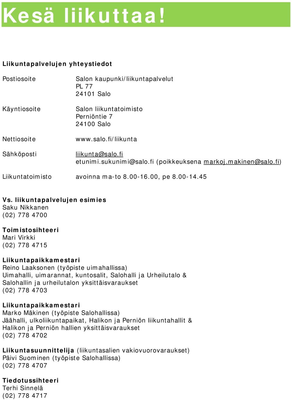 liikuntapalvelujen esimies Saku Nikkanen (02) 778 4700 Toimistosihteeri Mari Virkki (02) 778 4715 Liikuntapaikkamestari Reino Laaksonen (työpiste uimahallissa) Uimahalli, uimarannat, kuntosalit,